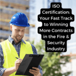 ISO Certification: Your Fast Track to Winning More Contracts in the Fire & Security Industry