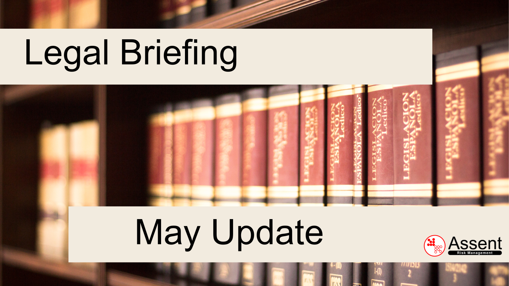 May 2025 Legal Briefing - Assent Risk Management